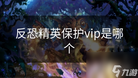 精英保护vip是哪个龙8国际头号玩家反恐